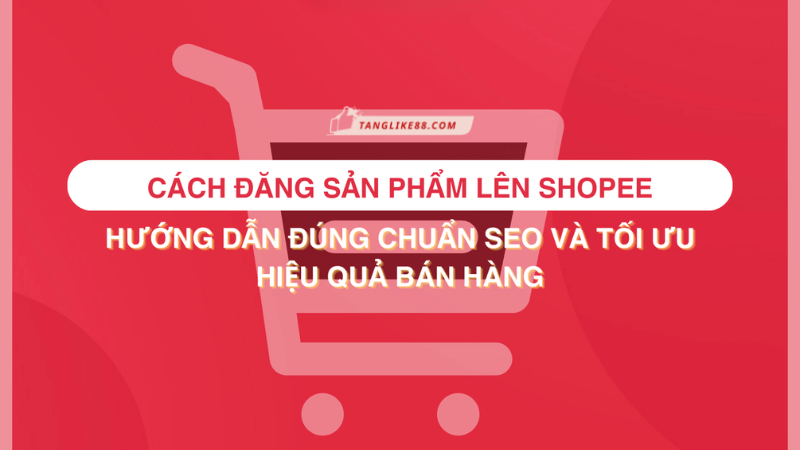 Cách đăng sản phẩm lên Shopee và cách tối ưu SEO cho người mới bắt đầu