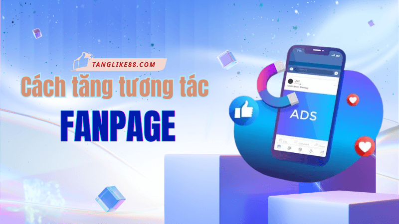 Cách tăng tương tác Fanpage hiệu quả: Tránh ngay 9 lỗi phổ biến này