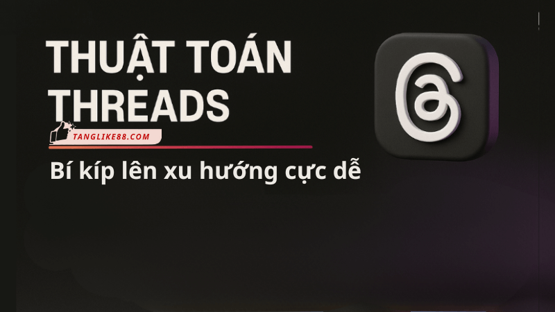 Thuật toán Threads 2026: Bí kíp lên xu hướng cực dễ