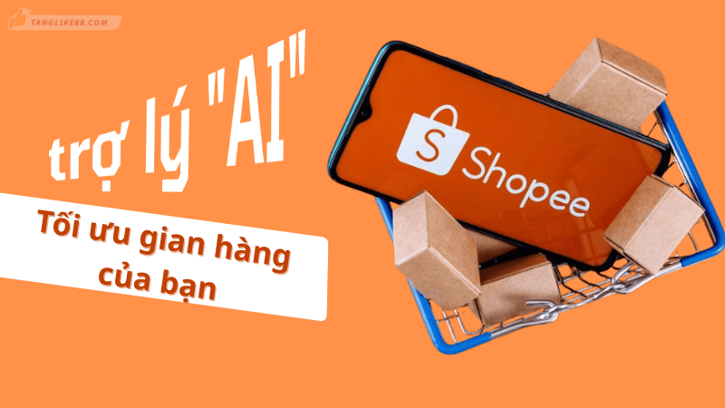 Trợ lý AI trong Shopee: Cách tối ưu gian hàng, tăng đơn hiệu quả 2026